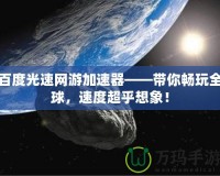 百度光速網(wǎng)游加速器——帶你暢玩全球，速度超乎想象！