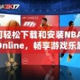 如何輕松下載和安裝NBA2KOnline，暢享游戲樂(lè)趣