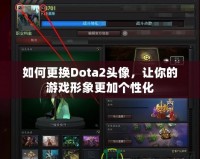 如何更換Dota2頭像，讓你的游戲形象更加個性化