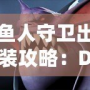 魚人守衛(wèi)出裝攻略：Dota1最強防守英雄打造之路