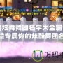 QQ炫舞舞團名字大全霸氣！打造專屬你的炫酷舞團名稱