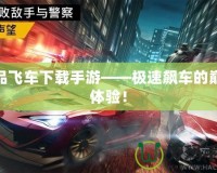 極品飛車下載手游——極速飆車的巔峰體驗(yàn)！