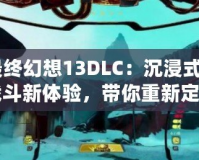 《最終幻想13DLC：沉浸式劇情與戰(zhàn)斗新體驗，帶你重新定義“最終幻想”