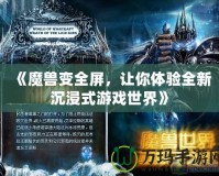 《魔獸變?nèi)?，讓你體驗全新沉浸式游戲世界》