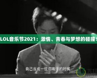 LOL音樂節(jié)2021：激情、青春與夢想的碰撞！