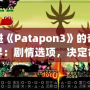 走進(jìn)《Patapon3》的奇幻世界：劇情選項(xiàng)，決定命運(yùn)的抉擇