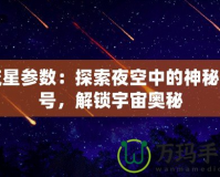 流星參數(shù)：探索夜空中的神秘信號(hào)，解鎖宇宙奧秘