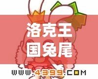 洛克王國(guó)兔尾絨性格推薦：選擇最適合的性格，打造專(zhuān)屬最強(qiáng)伙伴！