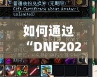 如何通過“DNF2021普通裝扮兌換券”打造個性化角色，暢享游戲魅力