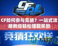 CF如何參與競猜？一站式攻略教你輕松賺取獎勵