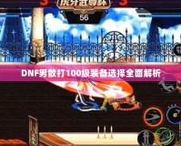 DNF男散打100級裝備選擇全面解析