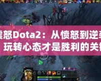 震怒Dota2：從憤怒到逆襲，玩轉(zhuǎn)心態(tài)才是勝利的關(guān)鍵