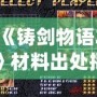 《鑄劍物語2》材料出處揭秘：打破常規(guī)的煉制之路