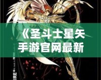 《圣斗士星矢手游官網(wǎng)最新斗士：全新戰(zhàn)士登場，與你一起譜寫星座傳奇！》