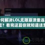 如何解決LOL無限崩潰重連問題？看完這篇你就知道該怎么辦！