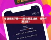 老版語玩下載——帶你重溫經(jīng)典，暢享懷舊之旅！