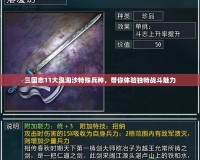 三國志11大浪淘沙特殊兵種，帶你體驗獨特戰(zhàn)斗魅力