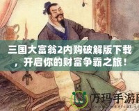 三國大富翁2內(nèi)購破解版下載，開啟你的財富爭霸之旅！