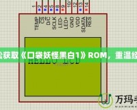 輕松獲取《口袋妖怪黑白1》ROM，重溫經(jīng)典！