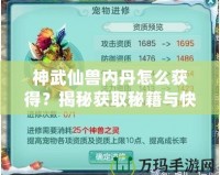 神武仙獸內(nèi)丹怎么獲得？揭秘獲取秘籍與快速提升戰(zhàn)力的秘密！