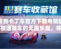 跑跑卡丁車官方下載電腦版：極速賽車的無限樂趣，等你來挑戰(zhàn)！