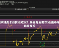 夢幻點(diǎn)卡漲價(jià)漲過沒？揭秘背后的市場趨勢與玩家反應(yīng)