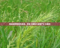 挑戰(zhàn)你的智慧與反應(yīng)，盡在《植物大戰(zhàn)僵尸》小游戲！