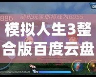 模擬人生3整合版百度云盤下載：暢享無(wú)限樂(lè)趣，體驗(yàn)人生百態(tài)