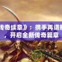 《傳奇續(xù)章》：攜手再譜輝煌，開啟全新傳奇篇章