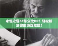 永恒之塔SF怎么改PC？輕松解決你的游戲難題！