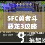 SFC勇者斗惡龍3攻略秘籍——最全玩法與技巧分享