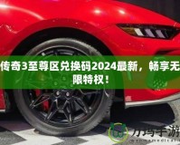 傳奇3至尊區(qū)兌換碼2024最新，暢享無限特權(quán)！