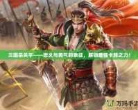 三國(guó)殺關(guān)平——忠義與勇氣的象征，解鎖最強(qiáng)卡牌之力！