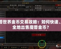 魔獸世界金幣交易攻略：如何快速、安全地出售魔獸金幣？