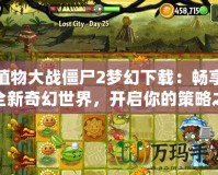 植物大戰(zhàn)僵尸2夢(mèng)幻下載：暢享全新奇幻世界，開啟你的策略之旅