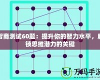 智商測試60題：提升你的智力水平，解鎖思維潛力的關(guān)鍵