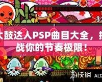 太鼓達(dá)人PSP曲目大全，挑戰(zhàn)你的節(jié)奏極限！