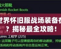 魔獸世界懷舊服戰(zhàn)場裝備在哪換？揭秘最全攻略！