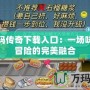 沙威瑪傳奇下載入口：一場味覺與冒險的完美融合