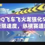 “QQ飛車飛火龍強化5：駕馭極限速度，縱橫賽道新紀元”