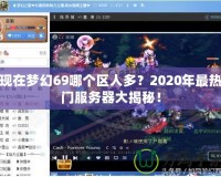 現(xiàn)在夢(mèng)幻69哪個(gè)區(qū)人多？2020年最熱門服務(wù)器大揭秘！