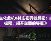 《生化危機8村莊密碼鎖解密：挑戰(zhàn)極限，揭開謎團的秘密》