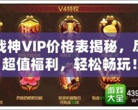 斗戰(zhàn)神VIP價(jià)格表揭秘，盡享超值福利，輕松暢玩！