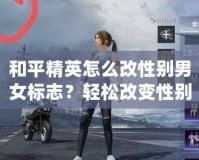 和平精英怎么改性別男女標(biāo)志？輕松改變性別標(biāo)志，讓你的角色更具個(gè)性！