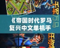 《帝國時代羅馬復興中文單機手機版》帶你回到輝煌的羅馬時代，體驗真實戰(zhàn)爭史詩！