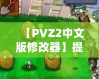 【PVZ2中文版修改器】提升游戲體驗，打破極限挑戰(zhàn)！