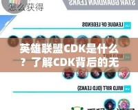 英雄聯(lián)盟CDK是什么？了解CDK背后的無限魅力