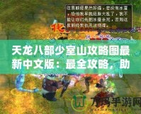 天龍八部少室山攻略圖最新中文版：最全攻略，助你輕松闖關！