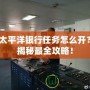 太平洋銀行任務(wù)怎么開？揭秘最全攻略！