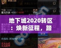 地下城2020轉(zhuǎn)區(qū)：煥新征程，踏上全新冒險之路！